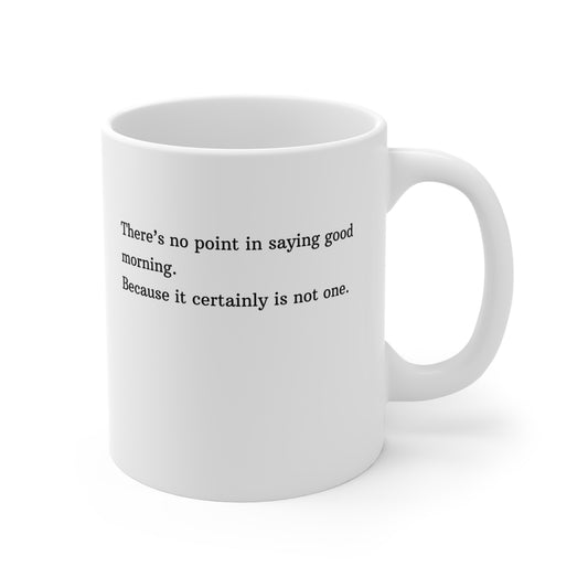 "There's No Point In Saying Good Morning..." Coffee Mug, Office Humor, Morning Mug, Gift for Coworker, Perfect for Home or Office
